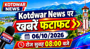Kotdwar news पर खबरें फटाफट।06/10/2026