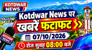 Kotdwar news पर खबरें फ़टाफ़ट।07/10/2026