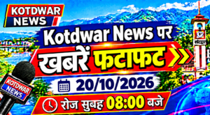 Kotdwar news पर खबरें फटाफट।20/10/2026