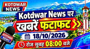 Kotdwar news पर खबरें फटाफट।18/10/2026